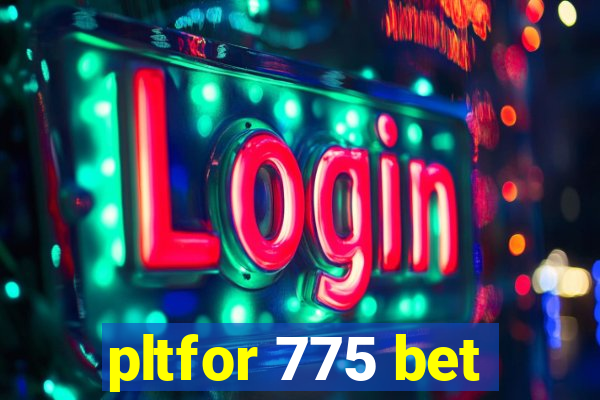 pltfor 775 bet